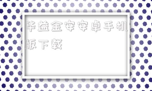 华益金安安卓手机版下载华安证券手机版app下载官网